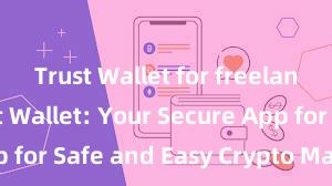 Trust Wallet for freelancers Trust Wallet: Your Secure App for Safe and Easy Crypto Management