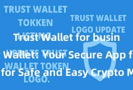 Trust Wallet for business Trust Wallet: Your Secure App for Safe and Easy Crypto Management